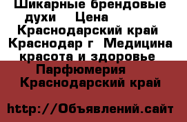 Шикарные брендовые духи  › Цена ­ 4 000 - Краснодарский край, Краснодар г. Медицина, красота и здоровье » Парфюмерия   . Краснодарский край